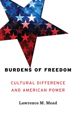 Burdens of Freedom: Cultural Difference and American Power by Mead, Lawrence