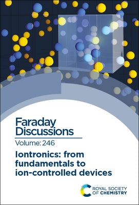 Iontronics: From Fundamentals to Ion-Controlled Devices: Faraday Discussion Fd246 by Royal Society of Chemistry