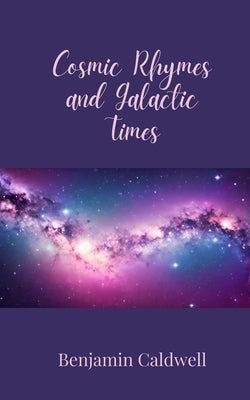 Cosmic Rhymes and Galactic Times by Caldwell, Benjamin