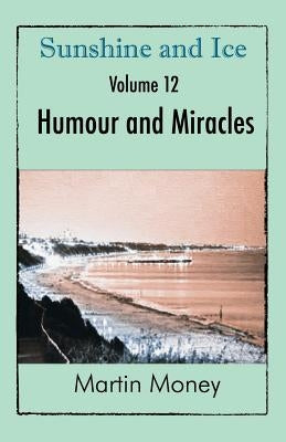 Sunshine and Ice Volume 12: Humour and Miracles by Money, Martin
