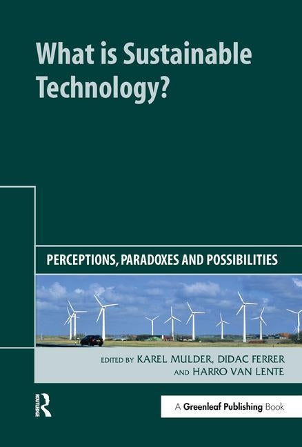 What Is Sustainable Technology?: Perceptions, Paradoxes and Possibilities by Mulder, Karel