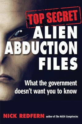 Top Secret Alien Abduction Files: What the Government Doesn't Want You to Know by Redfern, Nick