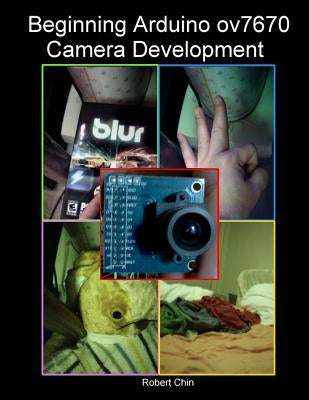 Beginning Arduino ov7670 Camera Development by Chin, Robert