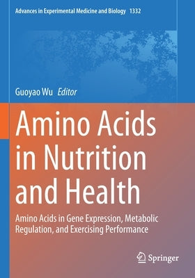 Amino Acids in Nutrition and Health: Amino Acids in Gene Expression, Metabolic Regulation, and Exercising Performance by Wu, Guoyao