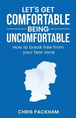 Let's Get Comfortable Being Uncomfortable: How to break free from your fear zone by Packham, Chris