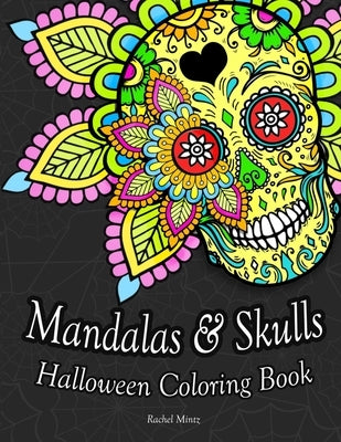 Mandalas & Skulls Halloween Coloring Book: Anti Stress Patterns of Sugar Skulls With Decorated Mandala Designs For Adults by Mintz, Rachel