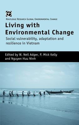 Living with Environmental Change: Social Vulnerability, Adaptation and Resilience in Vietnam by Adger, W. Neil