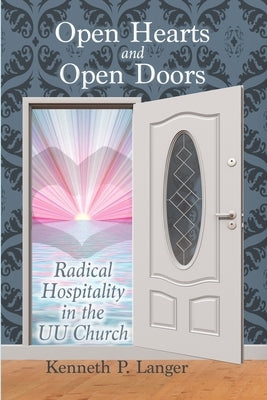 Open Hearts and Open Doors: Radical Hospitality in the UU Church by Langer, Kenneth P.