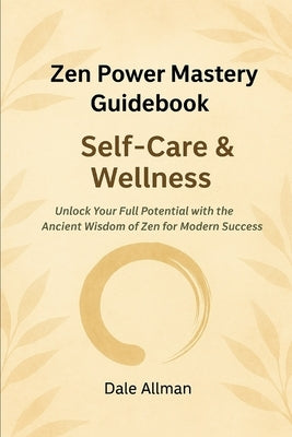 Zen Power Mastery Guidebook: Self-Care and Wellness by Allman, Dale