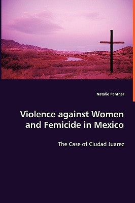 Violence against Women and Femicide in Mexico by Panther, Natalie