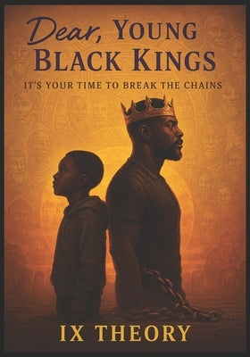 Dear, Young Black Kings: It's Your Time to Break the Chain by Theory, IX