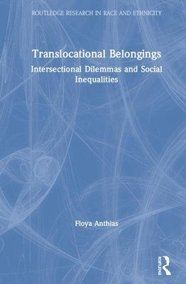 Translocational Belongings: Intersectional Dilemmas and Social Inequalities by Anthias, Floya