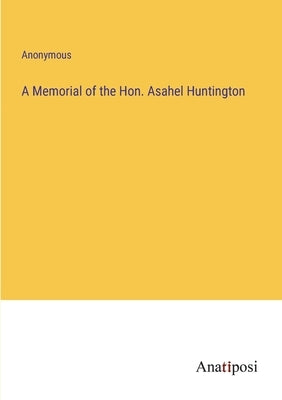 A Memorial of the Hon. Asahel Huntington by Anonymous