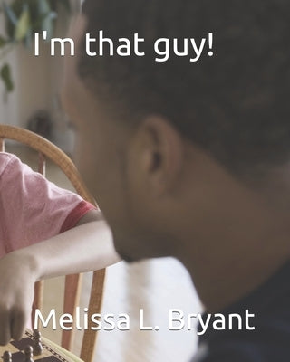 I'm that guy! by Bryant, Melissa L.
