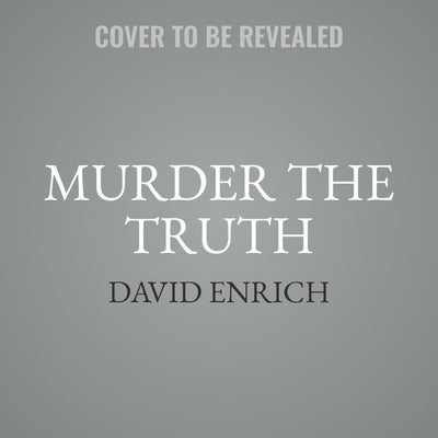 Murder the Truth: Fear, the First Amendment, and a Secret Campaign to Protect the Powerful by Enrich, David