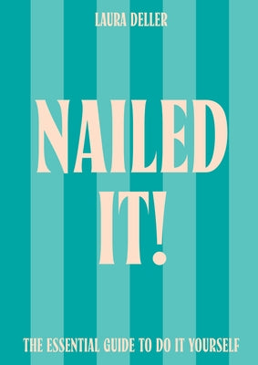 Nailed It!: The Essential Guide to Do It Yourself by Deller, Laura