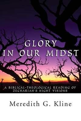 Glory in Our Midst: A Biblical-Theological Reading of Zechariah's Night Visions by Kline, Meredith