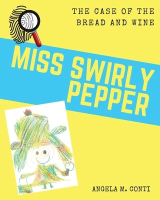 Miss Swirly Pepper: The Case of the Bread and Wine by Conti, Angela M.
