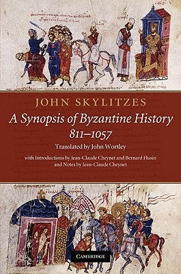 John Skylitzes: A Synopsis of Byzantine History, 811-1057: Translation and Notes by Skylitzes, John