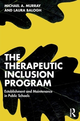 The Therapeutic Inclusion Program: Establishment and Maintenance in Public Schools by Murray, Michael a.