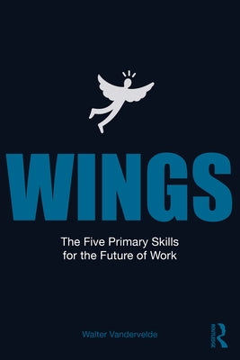 Wings: The Five Primary Skills for the Future of Work by Vandervelde, Walter E. G.