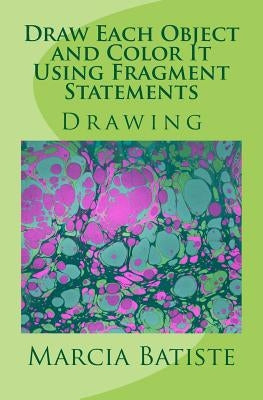 Draw Each Object and Color It Using Fragment Statements: Drawing by Batiste, Marcia