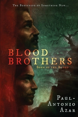 Blood Brothers: Born of the Blood by Azar, Paul-Antonio