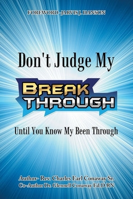 Don't Judge My Break Through Until You Know My Been Through by Conaway, Charles Earl, Sr.