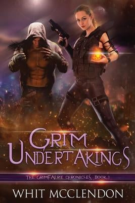Grim Undertakings: Book 1 of the GrimFaerie Chronicles by McClendon, Whit