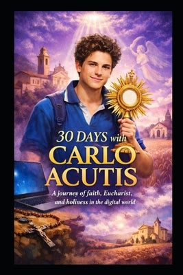 30 Days with Carlo Acutis by Veritas, Virtus Et