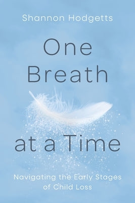 One Breath at a Time: Navigating the Early Stages of Child Loss by Hodgetts, Shannon