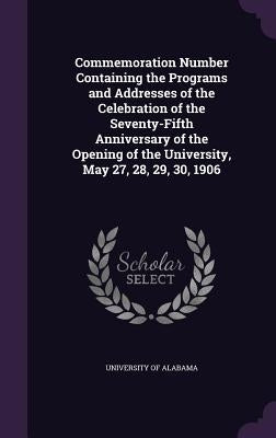 Commemoration Number Containing the Programs and Addresses of the Celebration of the Seventy-Fifth Anniversary of the Opening of the University, May 2 by University of Alabama
