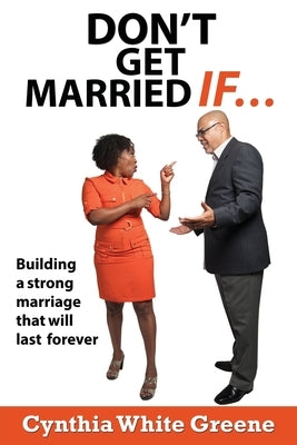 Don't Get Married If....: Preparing for a strong marriage that will last forever! by Greene, Cynthia White