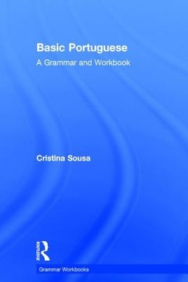 Basic Portuguese: A Grammar and Workbook by Sousa, Cristina