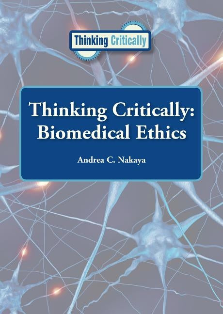 Thinking Critically: Biomedical Ethics by Nakaya, Andrea C.