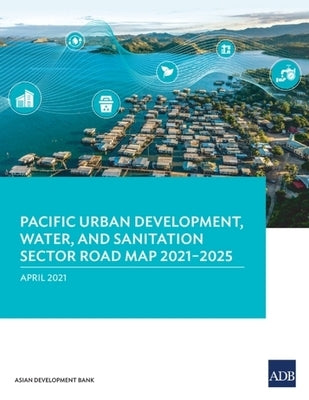Pacific Urban Development, Water, and Sanitation Sector Road Map 2021-2025 by Asian Development Bank