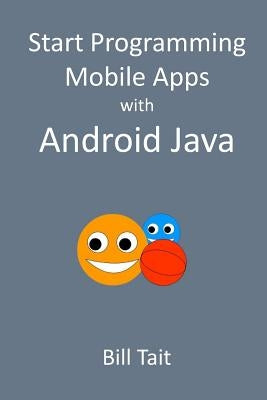 Start Programming Mobile Apps with Android Java by Tait, Bill