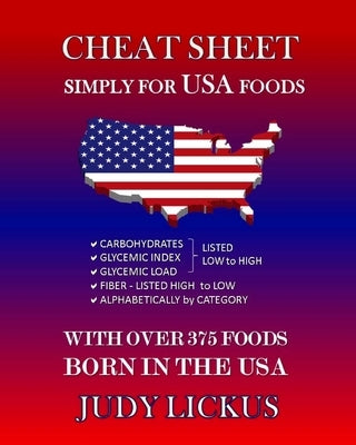 Cheat Sheet Simply for USA Foods: CARBOHYDRATE, GLYCEMIC INDEX, GLYCEMIC LOAD FOODS Listed from LOW to HIGH + High FIBER FOODS Listed from HIGH TO LOW by Lickus, Judy
