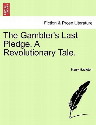 The Gambler's Last Pledge. a Revolutionary Tale. by Hazleton, Harry
