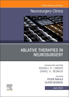 Ablative Therapies in Neurosurgery, an Issue of Neurosurgery Clinics of North America: Volume 34-2 by Nakaji, Peter