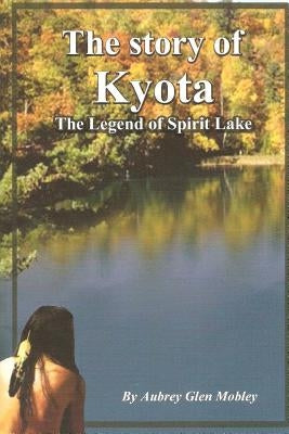 The Story of Kyota-The Legend of Spirit Lake by Mobley, Aubrey Glen