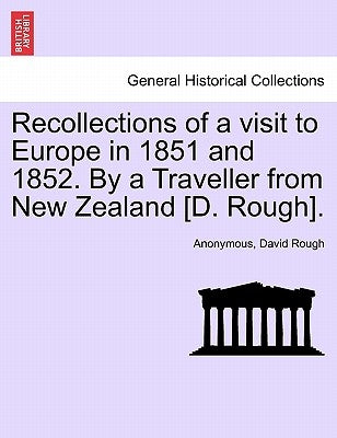 Recollections of a Visit to Europe in 1851 and 1852. by a Traveller from New Zealand [D. Rough]. by Anonymous