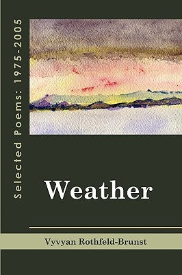 Weather: Selected Poems 1975-2005 by Rothfeld-Brunst, Vyvyan