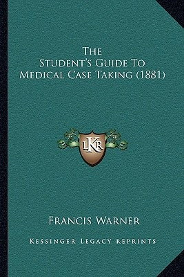 The Student's Guide To Medical Case Taking (1881) by Warner, Francis