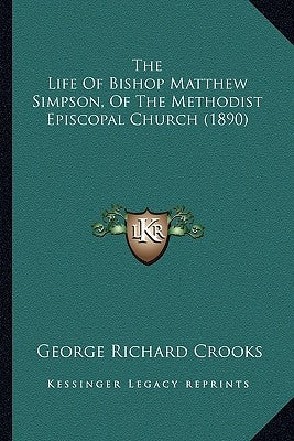 The Life Of Bishop Matthew Simpson, Of The Methodist Episcopal Church (1890) by Crooks, George Richard
