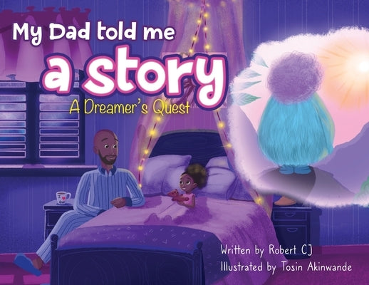 My Dad Told Me A Story: A Dreamer's Quest by Cj, Robert