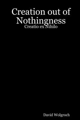 Creation out of Nothingness: Creatio ex Nihilo by Wolgroch, David