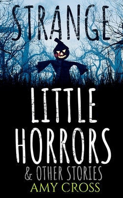 Strange Little Horrors and Other Stories by Cross, Amy