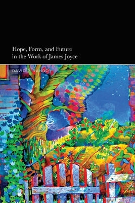 Hope, Form, and Future in the Work of James Joyce by Rando, David P.