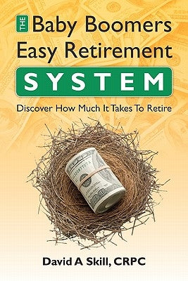 Baby Boomers Easy Retirement System: Determinine how much you need to retire by Skill Crpc, David A.